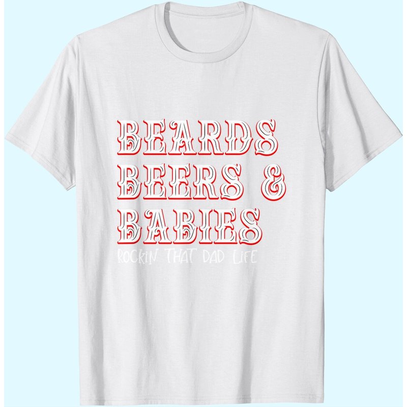Dad Life Beards Beers and Babies T Shirt for Men — Mens T Shirts