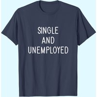 Single And Unemployed Sarcastic Sayings T-Shirt for Men