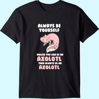 Always Be Yourself Axolotl Amphibian T-Shirt for Men — Mens T Shirts
