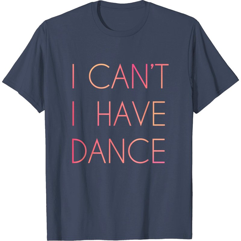 I Can't I Have Dance T-Shirt for Men