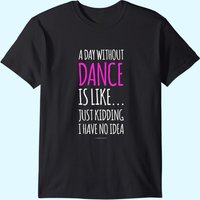 A Day Without Dance Is Like Dance T-Shirt for Men