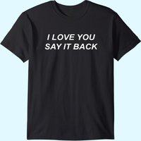 I Love You Say It Back T-Shirt for Men in Black