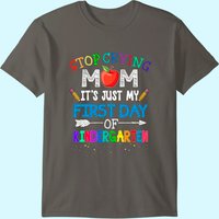 Stop Crying Mom It's Just My First Day Of Kindergarten T-Shirt — Mens T Shirts