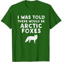 I Was Told There Would Be Arctic Foxes T-Shirt for Men — Mens T Shirts