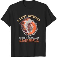 Native American Indian Love It Before Was Called America T-Shirt