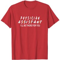 T-shirt pour hommes Physician Assistant I'll Be There For You