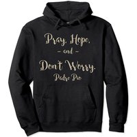 Pray Hope And Don't Worry St. Padre Pio Pullover Hoodie — Mens Hoodies