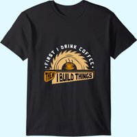 T-shirt pour hommes First I Drink Coffee Then I Build Things