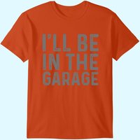 I'll Be In The Garage Mechanic Dad Joke T-Shirt for Men — Mens T Shirts