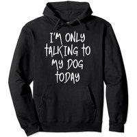 I'm Only Talking To My Dog Today Pullover Hoodie — Mens Hoodies