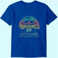 Get In Loser We're Doing Butt Stuff T-Shirt pour hommes — T-shirts pour hommes