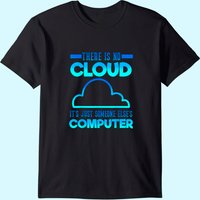 Il n'y a pas de nuage, c'est juste l'ordinateur de quelqu'un d'autre T-shirt