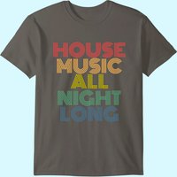 House Music All Night Long T-Shirt for Men — Mens T Shirts