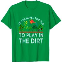 Vous N'Êtes Jamais Trop Vieux Pour Jouer Dans La Terre T-Shirt de Jardinage pour Hommes