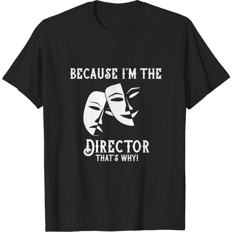 Because I'm The Director Drama Teacher T Shirt for Men