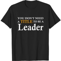 T-Shirt Pour Hommes : Vous N'avez Pas Besoin D'un Titre Pour Être Un Leader