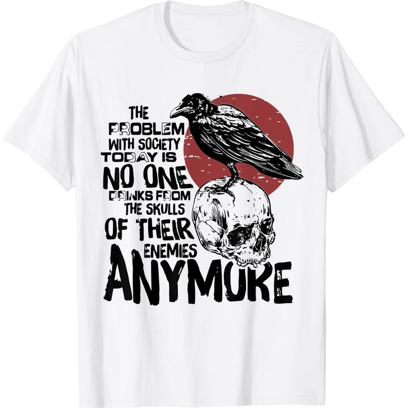 No One Drinks From The Skulls Of Their Enemies Anymore T Shirt — Mens T Shirts