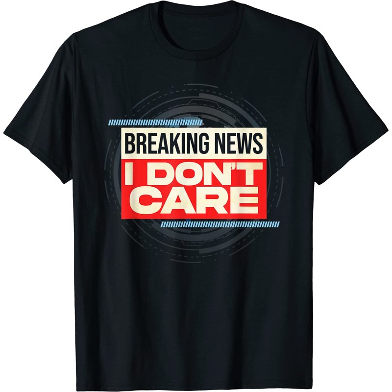 Breaking News I Don't Care T-Shirt for Men — Mens T Shirts