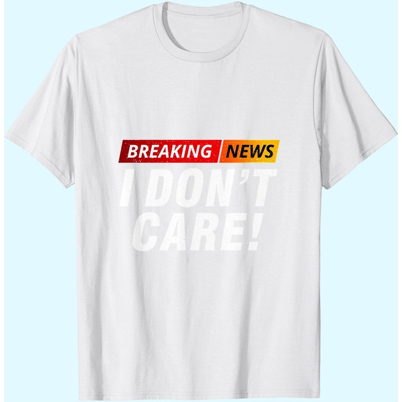 Breaking News I Don't Care T-Shirt for Men — Mens T Shirts