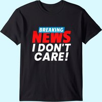 T-shirt Breaking News I Don't Care pour hommes