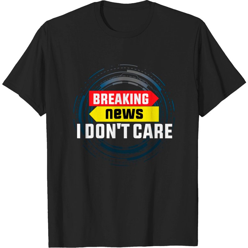 Breaking News I Don't Care T-Shirt for Men — Mens T Shirts