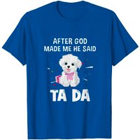 Maltese Dog After God Made Me He Said Ta Da T-Shirt for Men