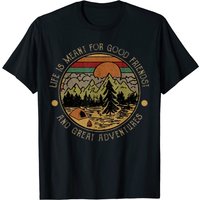 Life Is Meant For Good Friends And Great Adventures T-Shirt