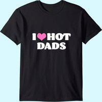 I Love Hot Dads T-Shirt for Men