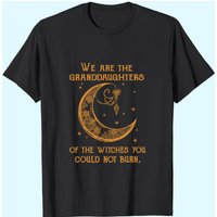 Nous Sommes Les Petites-Filles Des Sorcières Que Vous N'Avez Pas Pu Brûler T-Shirt