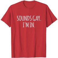 Sounds Gay I'm In T-Shirt for Men