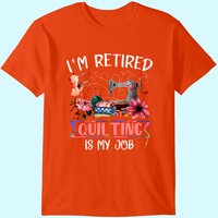 I'm Retired Quilting Is My Job Funny Sewing Machine T-Shirt
