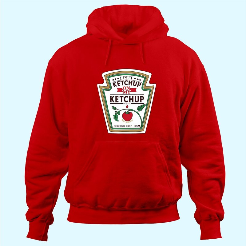 I Put Ketchup On My Ketchup Hoodie for Unisex — Mens Hoodies