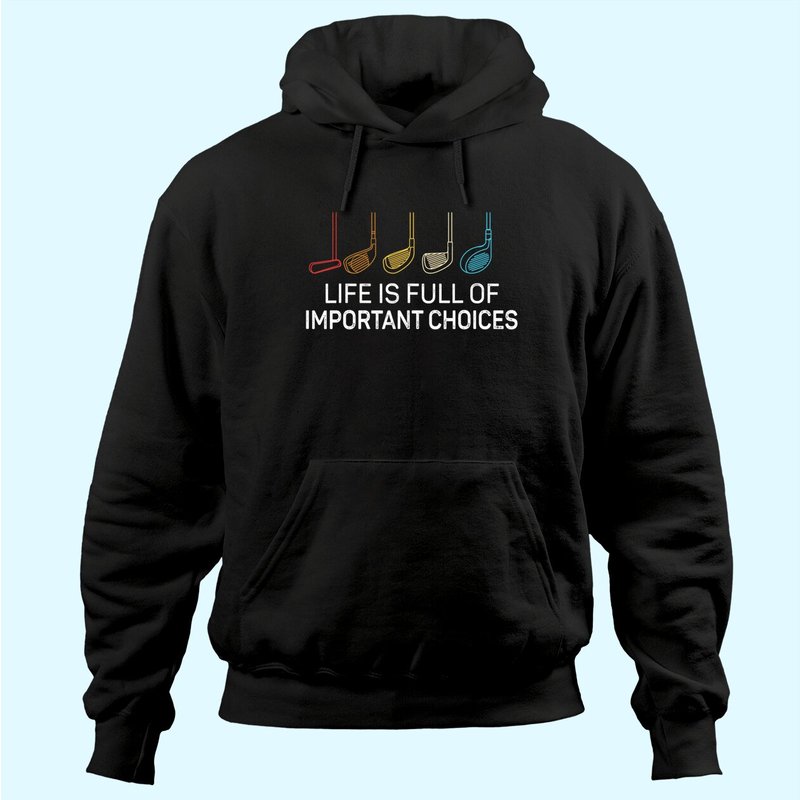 Life Is Full Of Important Choices Golf Hoodie — Mens Hoodies
