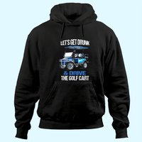Let's Get Drunk and Drive the Golf Cart Hoodie