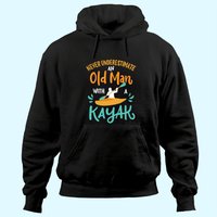 Mens Kayaking Never Underestimate An Old Man With A Kayak Hoodie