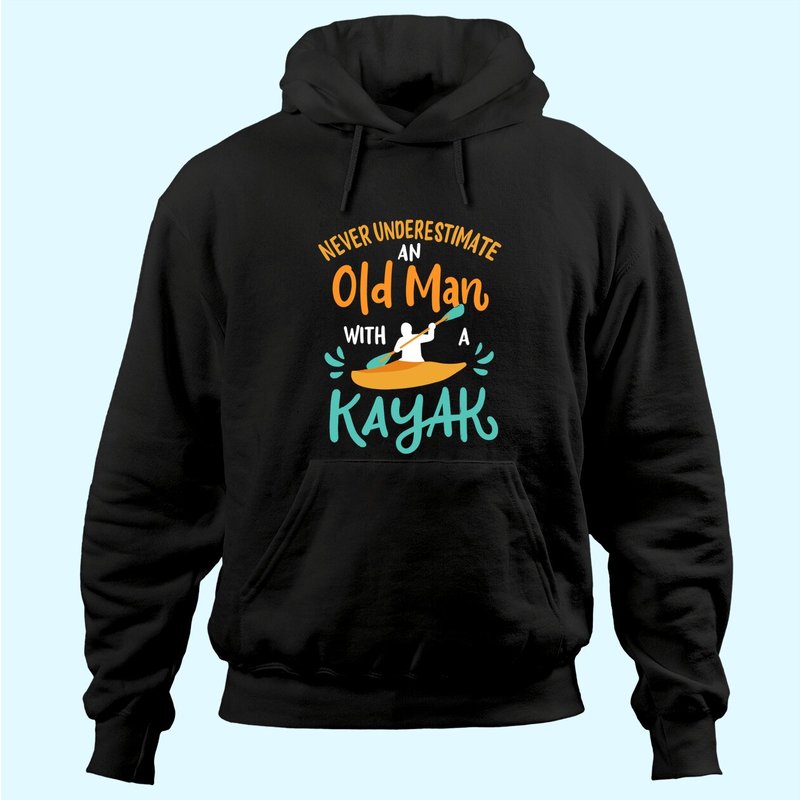 Mens Kayaking Never Underestimate An Old Man With A Kayak Hoodie — Mens Hoodies