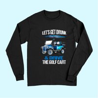 T-shirt à Manches Longues Drôle : Let's Get Drunk and Drive the Golf Cart — T-shirts pour hommes