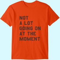 T-shirt Pour Hommes Not A Lot Going On At The Moment