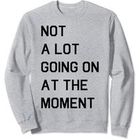 Sweat-shirt Unisexe Not A Lot Going On At The Moment