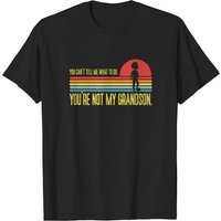 You Can't Tell Me What To Do You're Not My Grandson T-Shirt — Mens T Shirts