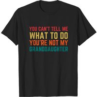 You Can't Tell Me What To Do You're Not My Granddaughter T-Shirt — Mens T Shirts