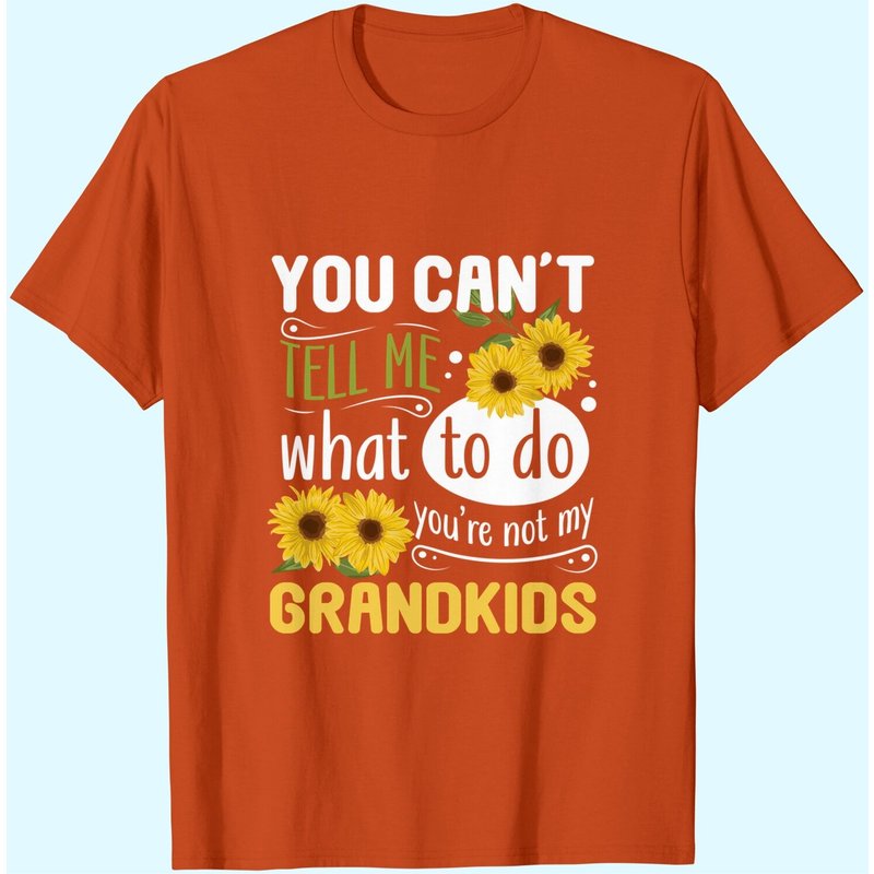 T-shirt Vous Ne Pouvez Pas Me Dire Ce Que Je Dois Faire Vous N'êtes Pas Mes Petits-enfants