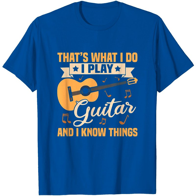 That's What I Do I Play Guitar And I Know Things T-Shirt