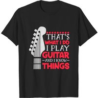 That's What I Do I Play Guitar And I Know Things T-Shirt