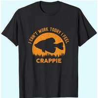 I Can't Work Today I Feel Crappie - Men's Fishing Joke T-Shirt