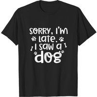 Sorry I'm Late I Saw A Dog | Men's Funny Dog Lover T-Shirt — Mens T Shirts