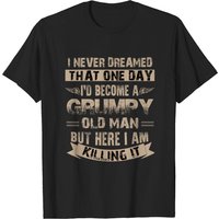 I Never Dreamed I'd Become A Grumpy Old Man T-Shirt for Men — Mens T Shirts