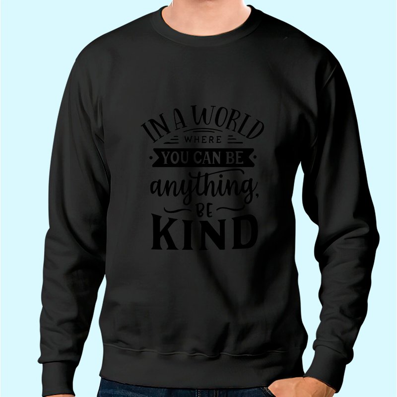 In A World Where You Can Be Anything Be Kind Sweatshirt — Mens Hoodies