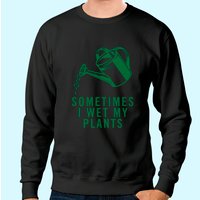 Sweatshirt Unisexe Sometimes I Wet My Plants
