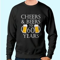 Cheers and Beers to 60 Years Unisex Sweatshirt